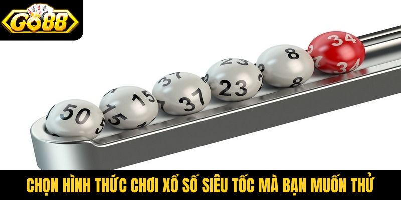 Chọn hình thức chơi xổ số siêu tốc mà bạn muốn thử tại Go88